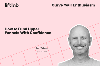 How to Fund Upper Funnels With Confidence